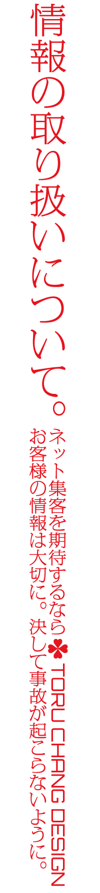 情報の取り扱いについて｜WordPressブログ・ホームページのSEO対策・SEO改善・SEO診断｜ネット集客・Google/SEO対策｜コンテンツSEO・テクニカルSEO｜富山から全国対応【TORU CHANG DESIGN】toruchang-seo.com