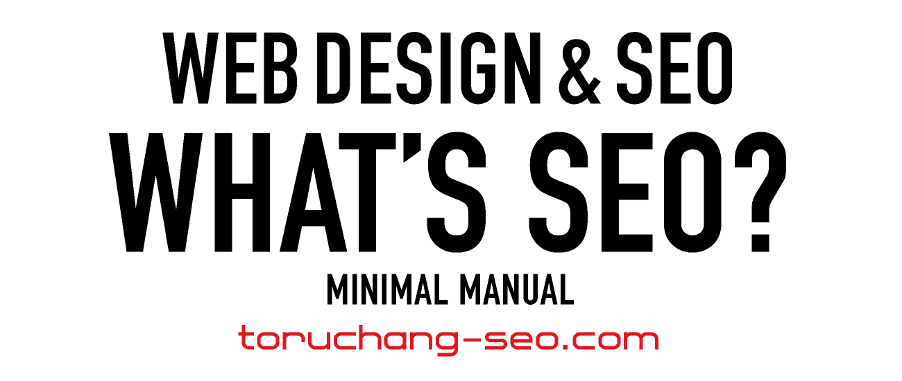 WHAT'S SEO｜SEOって何？・SEOとは｜MINIMAL MANUAL・最低限のマニュアル【TORU CHANG DESIGN】ネット集客・サイト改善｜SEO対策・SEO改善｜サイト高速化｜toruchang-seo.com