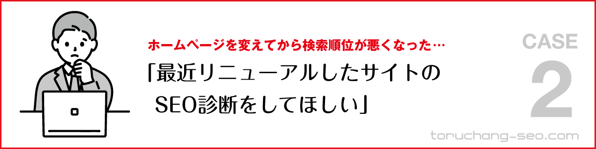 SEO対策・ネット集客の悩み｜ホームページをリニューアルしてから検索順位が悪くなった｜リニューアルサイトのSEO診断をしてほしい｜SEO改善・SEOチェック・SEO診断｜torucahng-seo.com